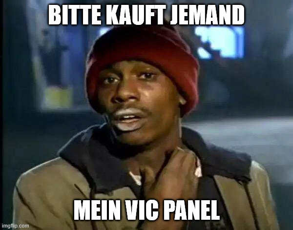 Bitte kauft jemand mein Vic Panel